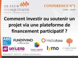 1
CONFERENCE N°2
11h00 - 12h30
Comment investir ou soutenir un
projet via une plateforme de
financement participatif ?
#MatinéeFP - 23/01/15 – Artigues-près-Bordeaux
 