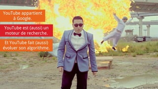 YouTube appartient
à Google.
YouTube est (aussi) un
moteur de recherche.
Et YouTube fait (aussi)
évoluer son algorithme.
 