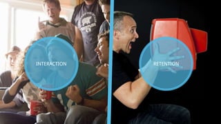 INTERACTION RETENTION
 