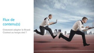 Comment adapter le Brand
Content au temps réel ?
Flux de
contenu(s)
 