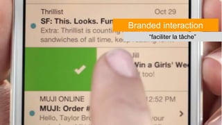 Branded interaction
“faciliter la tâche”
 