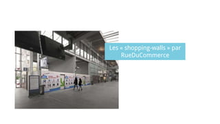 Les « shopping-walls » par
RueDuCommerce
 