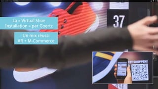 La « Virtual Shoe
Installation » par Goertz
Un mix réussi
AR + M-Commerce
 