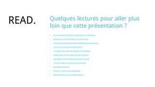 + Sur les Nouveaux Médias, les algorithmes tu maîtriseras
+ Advertisers Should Act More Like Newsrooms
+ Plus de la moitié des européens adeptes du showrooming
+ Le futur du commerce physique (PDF)
+ FLTDesign.com, showcase de sites en flat design
+ Webdesigner Trends, Webdesign & Inspiration
+ Flat Design Trend to take over Skeuomorphism
+ 10 case studies to help you get more clicks
+ Branded Interactions
+ Thirteen Tenets of User Experience
+ Effectively Planning UX Design Projects
READ. Quelques lectures pour aller plus
loin que cette présentation ?
 