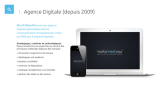 Agence Digitale (depuis 2009)1.
NiceToMeetYou est une agence
digitale spécialisée dans la
communication d'engagement, créé...
