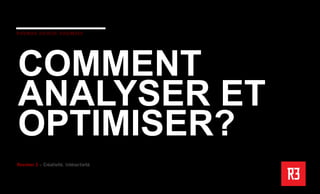 COMMENT
ANALYSER ET
OPTIMISER?
 