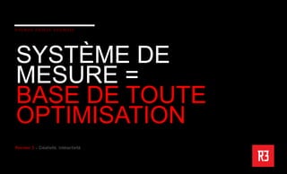 SYSTÈME DE
MESURE =
BASE DE TOUTE
OPTIMISATION
 