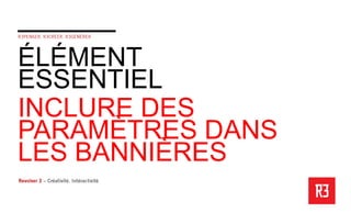 ÉLÉMENT
ESSENTIEL
INCLURE DES
PARAMÈTRES DANS
LES BANNIÈRES
 