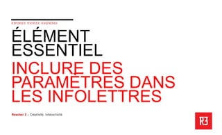 ÉLÉMENT
ESSENTIEL
INCLURE DES
PARAMÈTRES DANS
LES INFOLETTRES
 