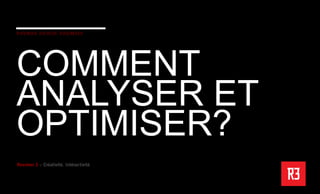 COMMENT
ANALYSER ET
OPTIMISER?
 