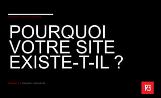 POURQUOI
VOTRE SITE
EXISTE-T-IL ?
 