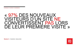 « 97% DES NOUVEAUX
VISITEURS D’UN SITE NE
CONVERTISSENT PAS LORS
DE LEUR PREMIÈRE VISITE »
 