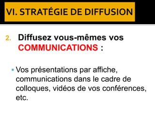 2. Diffusez vous-mêmes vos
COMMUNICATIONS :
 Vos présentations par affiche,
communications dans le cadre de
colloques, vidéos de vos conférences,
etc.
 