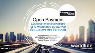 Open Payment
L’alliance entre la billettique
et la monétique au service
des usagers des transports
 