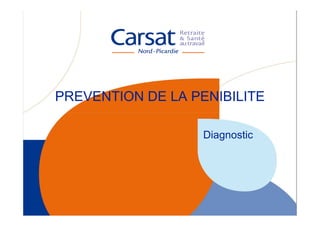 PREVENTION DE LA PENIBILITE

                   Diagnostic
 