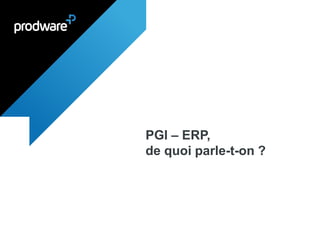 PGI – ERP, de quoi parle-t-on ? 
 