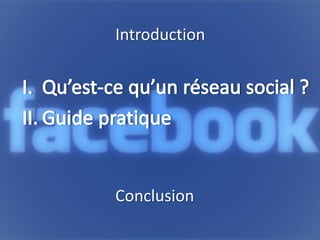 IntroductionQu’est-ce qu’un réseau social ?Guide pratiqueConclusion