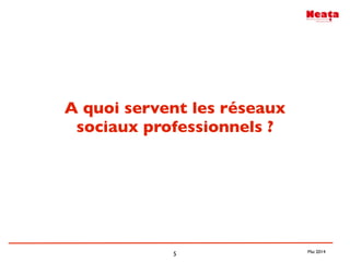 5
A quoi servent les réseaux
sociaux professionnels ?
Mai 2014
 
