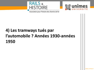 www.unimes.fr
4) Les tramways tués par
l’automobile ? Années 1930-années
1950
 