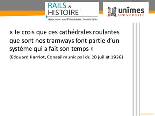 www.unimes.fr
« Je crois que ces cathédrales roulantes
que sont nos tramways font partie d’un
système qui a fait son temps...
