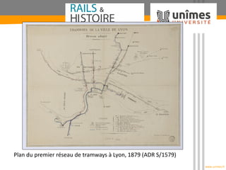 www.unimes.fr
Plan du premier réseau de tramways à Lyon, 1879 (ADR S/1579)
 