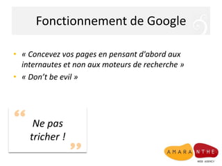 Fonctionnement de Google« Concevez vos pages en pensant d'abord aux internautes et non aux moteurs de recherche »« Don’tbeevil »Ne pas tricher !