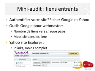 Mini-audit : liens entrantsAuthentifiez votre site** chez Google et YahooOutils Google pour webmasters :Nombre de liens vers chaque pageMots-clé dans les liensYahoo site Explorer :Inlinks, moins complet