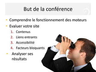 But de la conférenceComprendre le fonctionnement des moteursEvaluer votre siteContenusLiens entrantsAccessibilitéFacteurs bloquantsAnalyser ses résultats