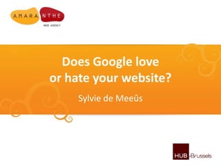 Does Google love or hateyourwebsite? Sylvie de Meeûs 