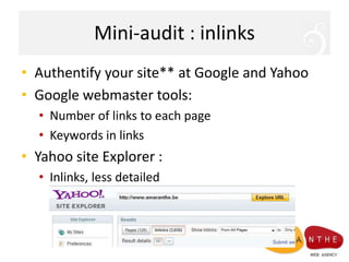 Mini-audit : inlinksAuthentifyyour site** at Google and YahooGoogle webmaster tools:Number of links to each pageKeywords in linksYahoo site Explorer :Inlinks, lessdetailed