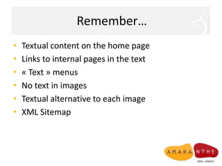 Remember…Textual content on the home pageLinks to internal pages in the text« Text » menusNo text in imagesTextual alternative to each imageXML Sitemap
