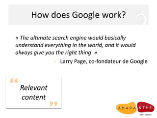 How does Google work?« The ultimate search engine would basically understand everything in the world, and it would always give you the right thing  »Larry Page, co-fondateur de GoogleRelevantcontent