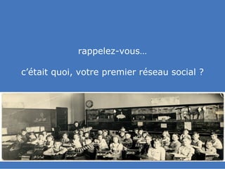 slided by
nereÿs
©




                         rappelez-vous…

            c’était quoi, votre premier réseau social ?




                                ?
 