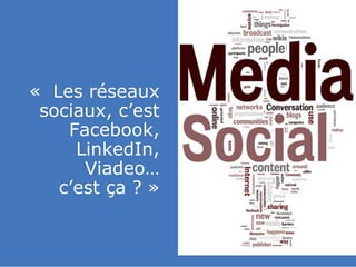 slided by
nereÿs
©




            « Les réseaux
             sociaux, c’est
                Facebook,
                 LinkedIn,
                  Viadeo…
               c’est ça ? »
 
