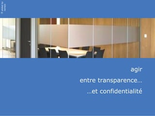 slided by
nereÿs
©




                             agir
            entre transparence…
              …et confidentialité
 