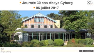 Cliquez et modifiez le titre
1 17/07/2017
 Journée 30 ans Absys Cyborg
 06 juillet 2017
 