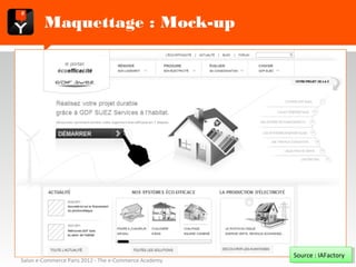 Maquettage : Mock-up




                                                       Source : IAFactory
Salon e-Commerce Paris 2012 - The e-Commerce Academy
 