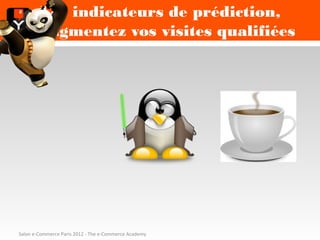 Les indicateurs de prédiction,
        augmentez vos visites qualifiées




Salon e-Commerce Paris 2012 - The e-Commerce Academy
 