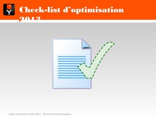 Check-list d’optimisation 2013




Salon e-Commerce Paris 2012 - The e-Commerce Academy
 