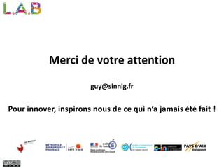 Merci de votre attention
guy@sinnig.fr
Pour innover, inspirons nous de ce qui n’a jamais été fait !
 