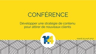 CONFÉRENCE
mardi 25 avril 2017
Développer une stratégie de contenu
pour attirer de nouveaux clients
 