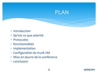 IntroductionQu’est ce que asteriskProtocolesfonctionnalitésImplementationConfiguration du trunk IAXMise en œuvre de la conférenceconclusion                          PLAN219/09/2011