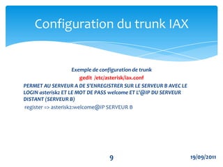 Asterisk offre les fonctionnalités que l'on attendrait d'un grand système PBX et même plus:Messagerie vocaleConférence téléphoniqueRépondeur vocal interactifMise en attente d’appelsServices d'identification de l'appelant Filtrage des appels              Fonctionnalités619/09/2011
