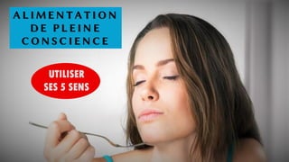A L I M E N T A T I O N
D E P L E I N E
C O N S C I E N C E
UTILISER
SES 5 SENS
 