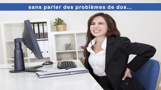 sans parler des problèmes de dos…
 