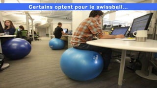 Certains optent pour le swissball…
 