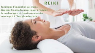 REIKI
Technique d’imposition des mains,
dissipant les nœuds énergétiques à l’origine
de nos blocages, et visant à reconnecter
notre esprit à l'énergie universelle
 