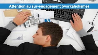 Attention au sur-engagement (workaholisme)
 