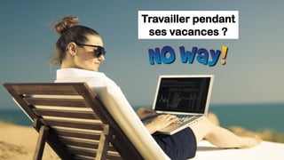 Travailler pendant
ses vacances ?
 