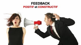 FEEDBACK
POSITIF et CONSTRUCTIF
 